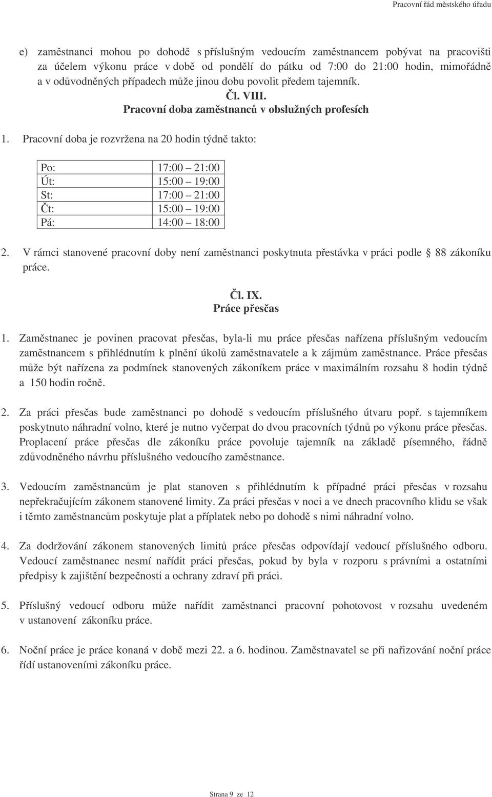 Pracovní doba je rozvržena na 20 hodin týdn takto: Po: 17:00 21:00 Út: 15:00 19:00 St: 17:00 21:00 t: 15:00 19:00 Pá: 14:00 18:00 2.