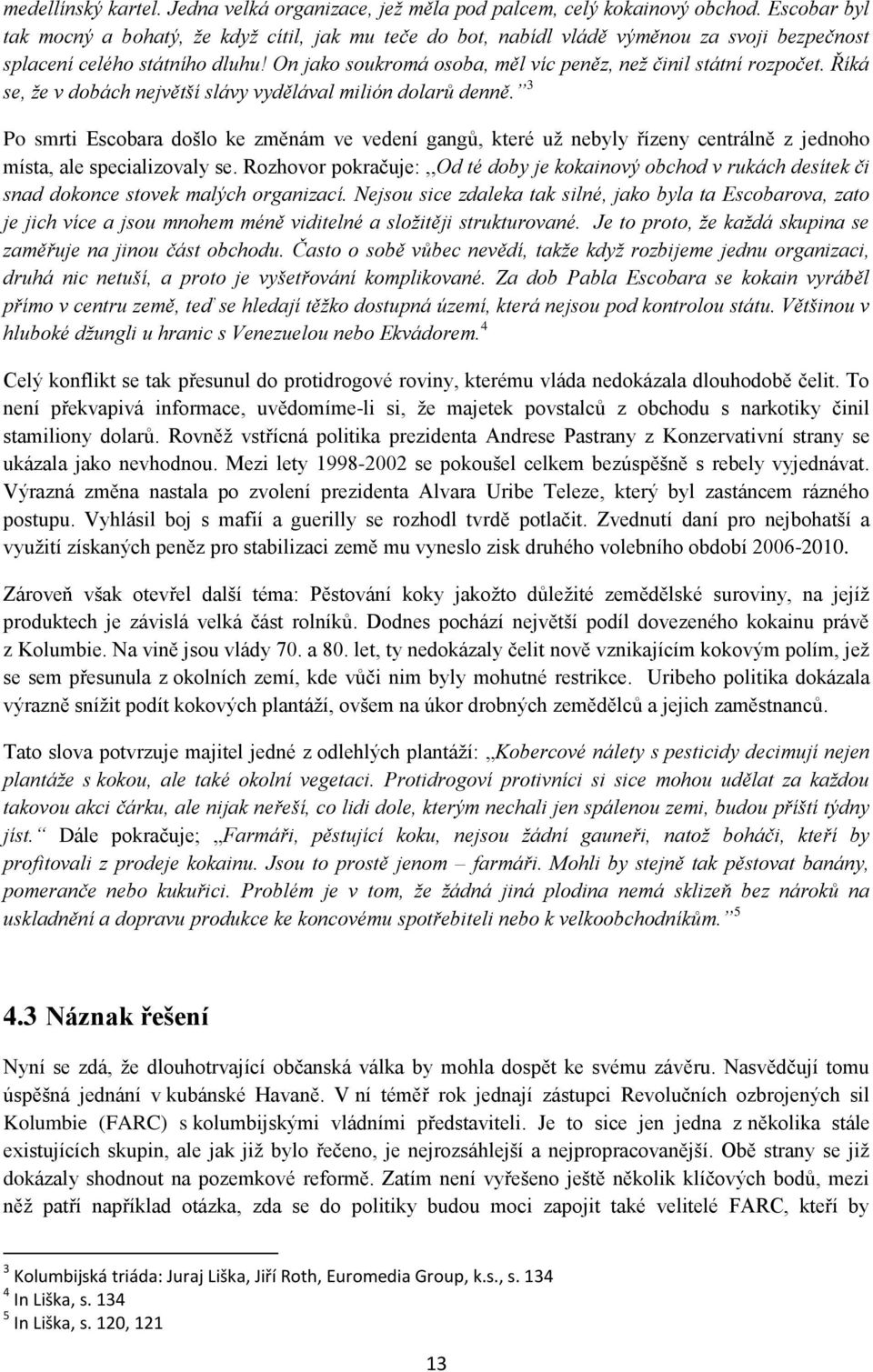 On jako soukromá osoba, měl víc peněz, než činil státní rozpočet. Říká se, že v dobách největší slávy vydělával milión dolarů denně.