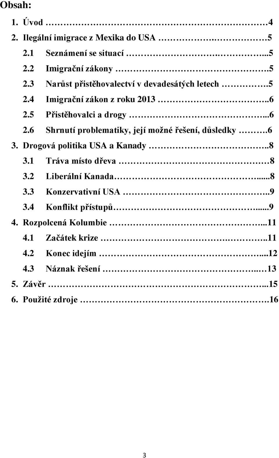 Drogová politika USA a Kanady..8 3.1 Tráva místo dřeva 8 3.2 Liberální Kanada...8 3.3 Konzervativní USA..9 3.4 Konflikt přístupů...9 4.