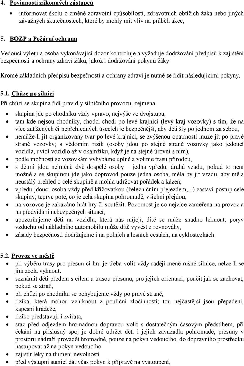 Kromě základních předpisů bezpečnosti a ochrany zdraví je nutné se řídit následujícími pokyny. 5.1.