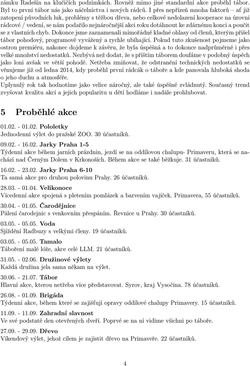 ke zdárnému konci a poučit se z vlastních chyb. Dokonce jsme zaznamenali mimořádně kladné ohlasy od členů, kterým přišel tábor pohodový, programově vyvážený a rychle ubíhající.