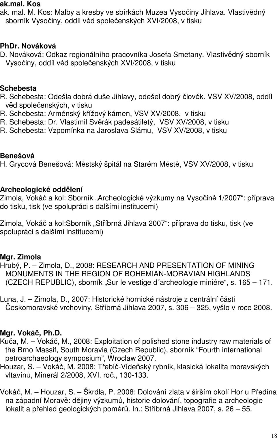 VSV XV/2008, oddíl věd společenských, v tisku R. Schebesta: Arménský křížový kámen, VSV XV/2008, v tisku R. Schebesta: Dr. Vlastimil Svěrák padesátiletý, VSV XV/2008, v tisku R.