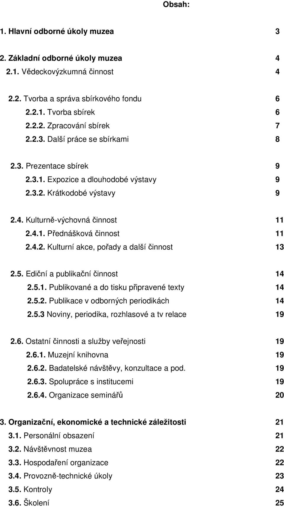 5. Ediční a publikační činnost 14 2.5.1. Publikované a do tisku připravené texty 14 2.5.2. Publikace v odborných periodikách 14 2.5.3 Noviny, periodika, rozhlasové a tv relace 19 2.6.