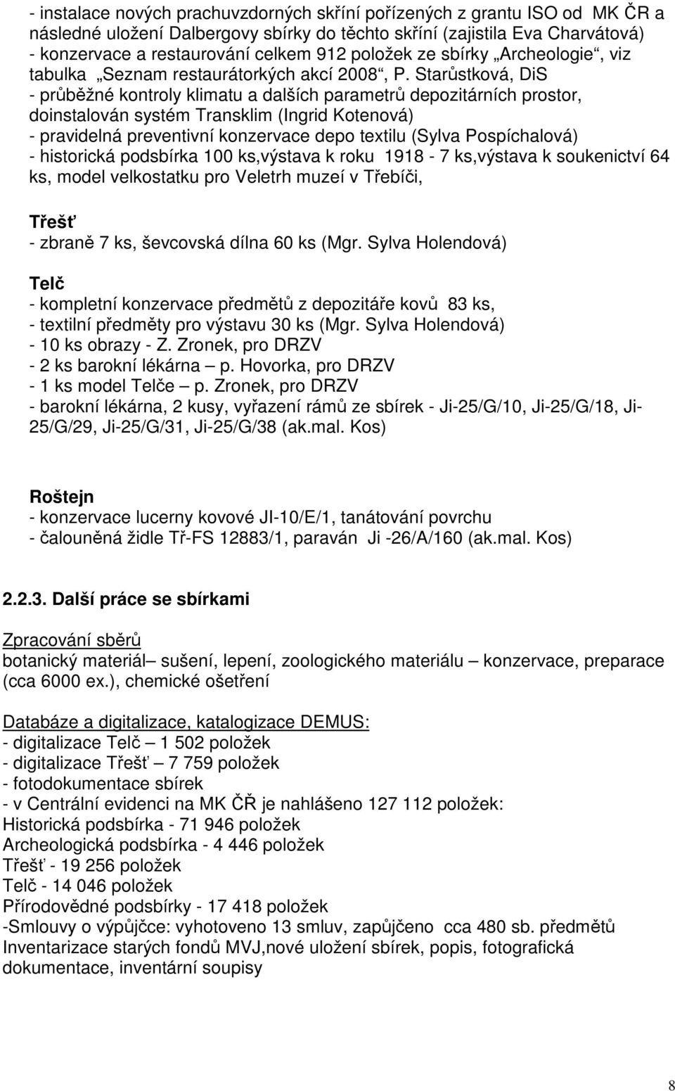 Starůstková, DiS - průběžné kontroly klimatu a dalších parametrů depozitárních prostor, doinstalován systém Transklim (Ingrid Kotenová) - pravidelná preventivní konzervace depo textilu (Sylva