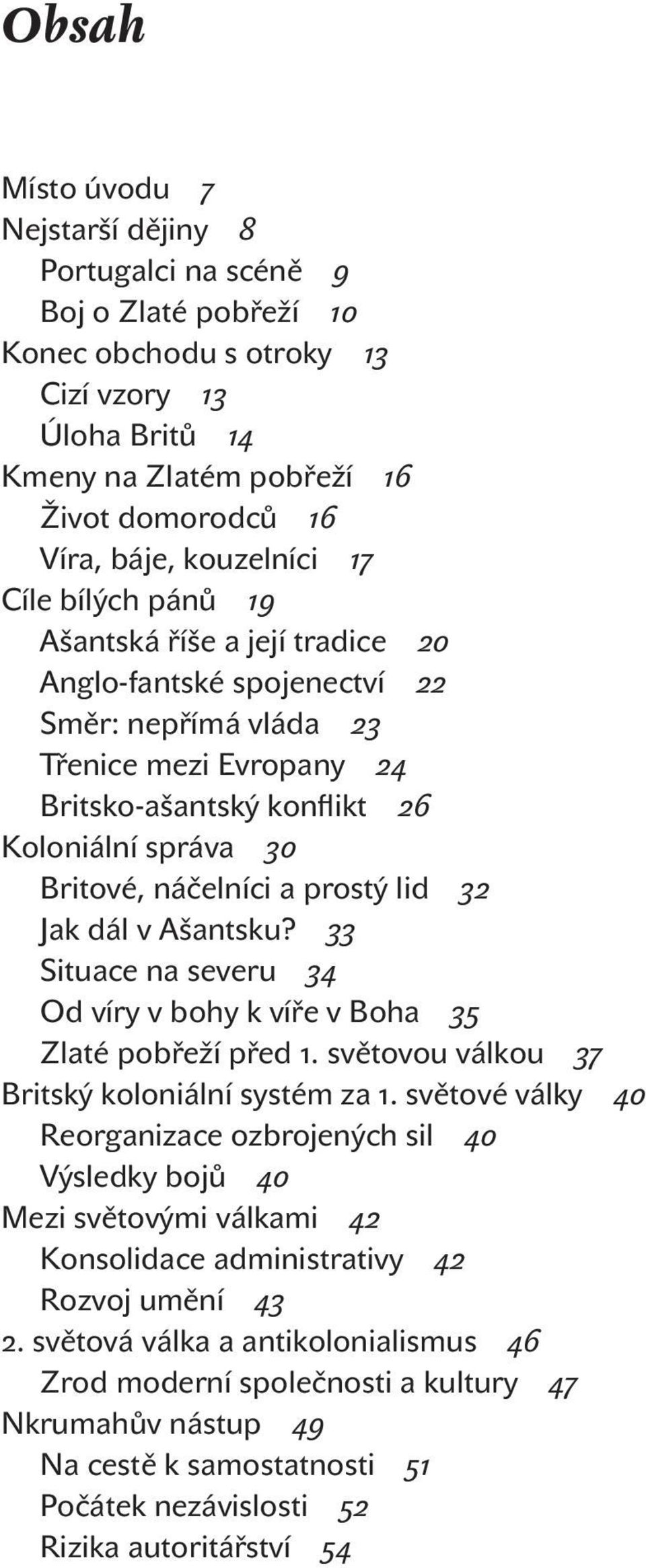 Britové, náčelníci a prostý lid 32 Jak dál v Ašantsku? 33 Situace na severu 34 Od víry v bohy k víře v Boha 35 Zlaté pobřeží před 1. světovou válkou 37 Britský koloniální systém za 1.