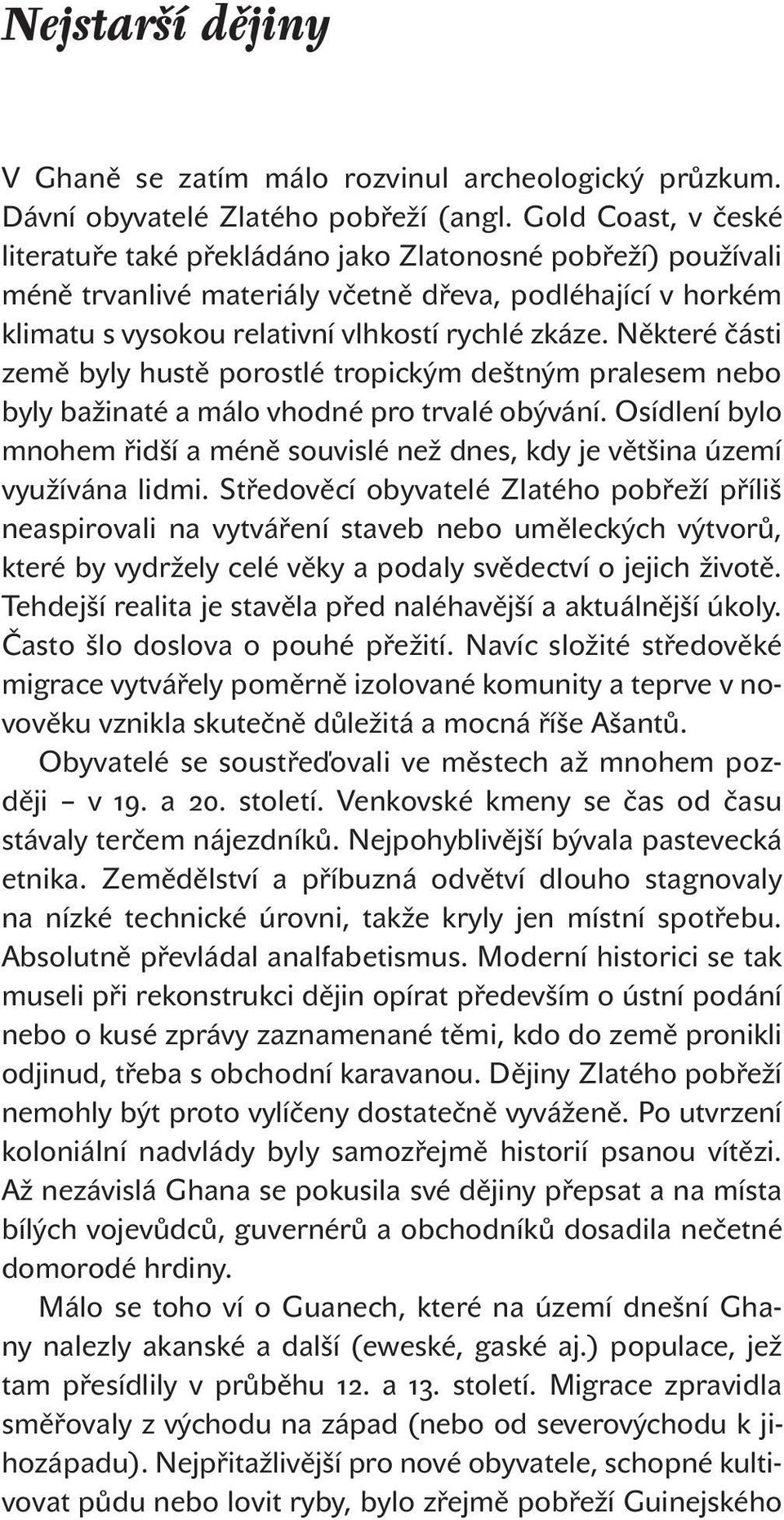 Některé části země byly hustě porostlé tropickým deštným pralesem nebo byly bažinaté a málo vhodné pro trvalé obývání.