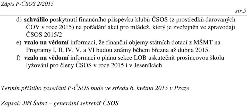 zveřejněn ve zpravodaji ČSOS 2015/2 e) vzalo na vědomí informaci, že finanční objemy státních dotací z MŠMT na Programy I, II, IV, V, a VI