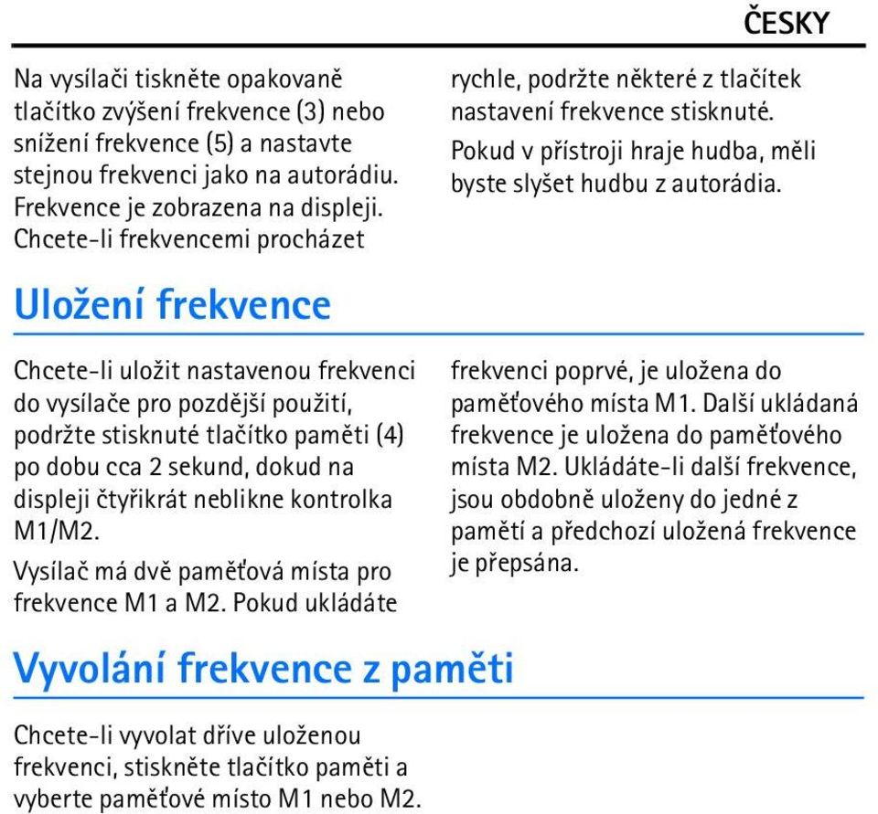 ètyøikrát neblikne kontrolka M1/M2. Vysílaè má dvì pamì»ová místa pro frekvence M1 a M2.