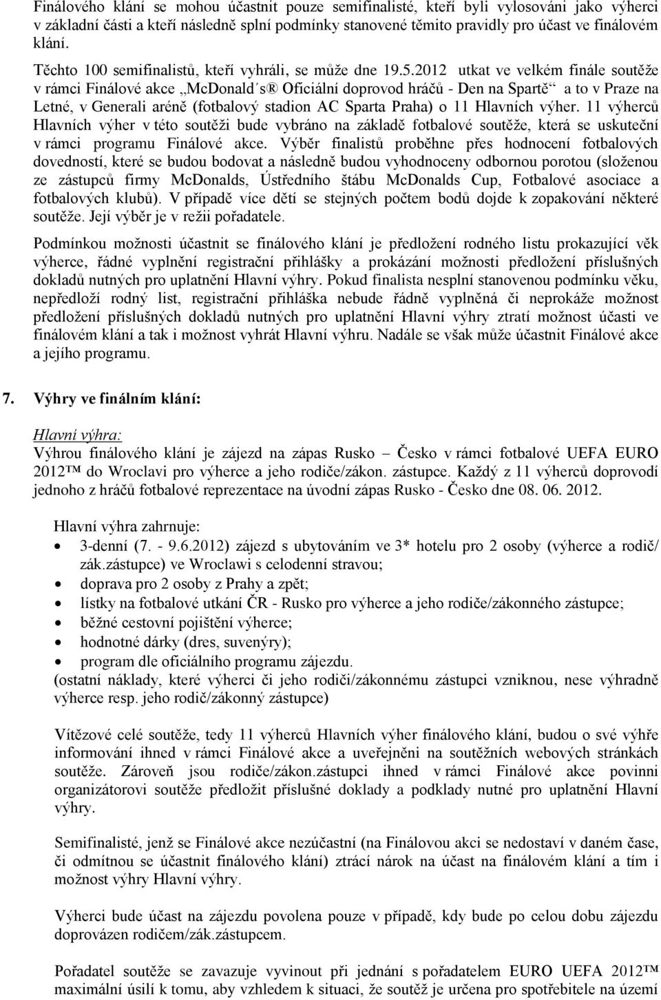 2012 utkat ve velkém finále soutěže v rámci Finálové akce McDonald s Oficiální doprovod hráčů - Den na Spartě a to v Praze na Letné, v Generali aréně (fotbalový stadion AC Sparta Praha) o 11 Hlavních