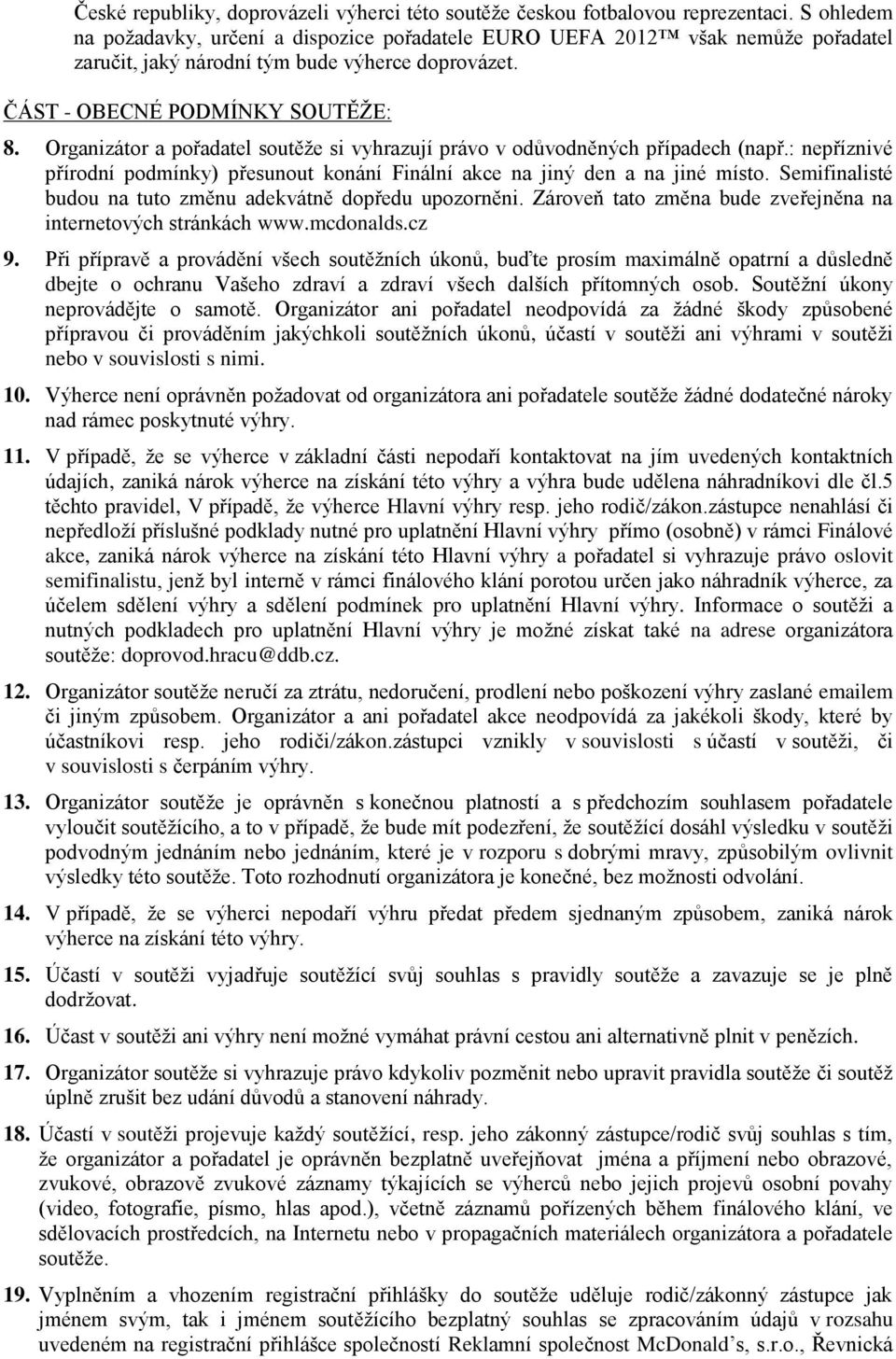 Organizátor a pořadatel soutěže si vyhrazují právo v odůvodněných případech (např.: nepříznivé přírodní podmínky) přesunout konání Finální akce na jiný den a na jiné místo.