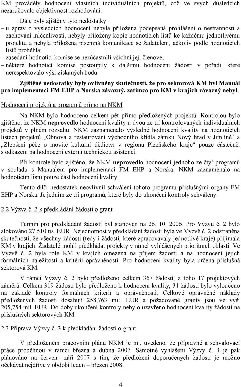 jednotlivému projektu a nebyla přiložena písemná komunikace se žadatelem, ačkoliv podle hodnoticích listů proběhla; zasedání hodnotící komise se nezúčastnili všichni její členové; některé hodnotící