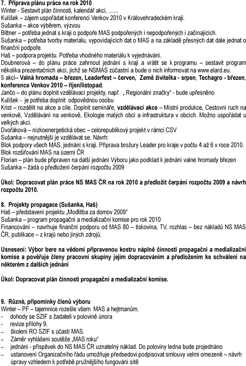 Sušanka potřeba tvorby materiálu, vypovídajících dat o MAS a na základě přesných dat dále jednat o finanční podpoře. Haš podpora projektu. Potřeba vhodného materiálu k vyjednávání.