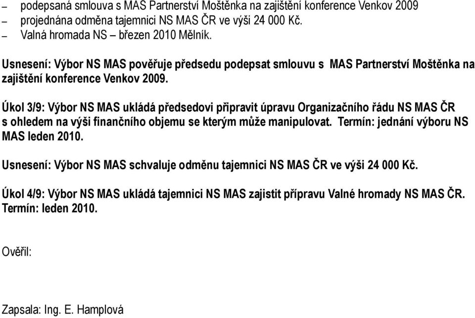 Úkol 3/9: Výbor NS MAS ukládá předsedovi připravit úpravu Organizačního řádu NS MAS ČR s ohledem na výši finančního objemu se kterým může manipulovat.