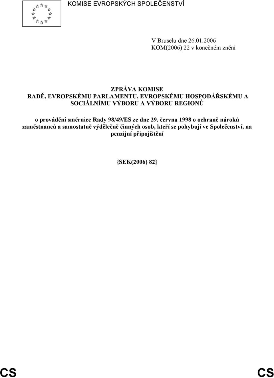 HOSPODÁŘSKÉMU A SOCIÁLNÍMU VÝBORU A VÝBORU REGIONŮ o provádění směrnice Rady 98/49/ES ze dne 29.