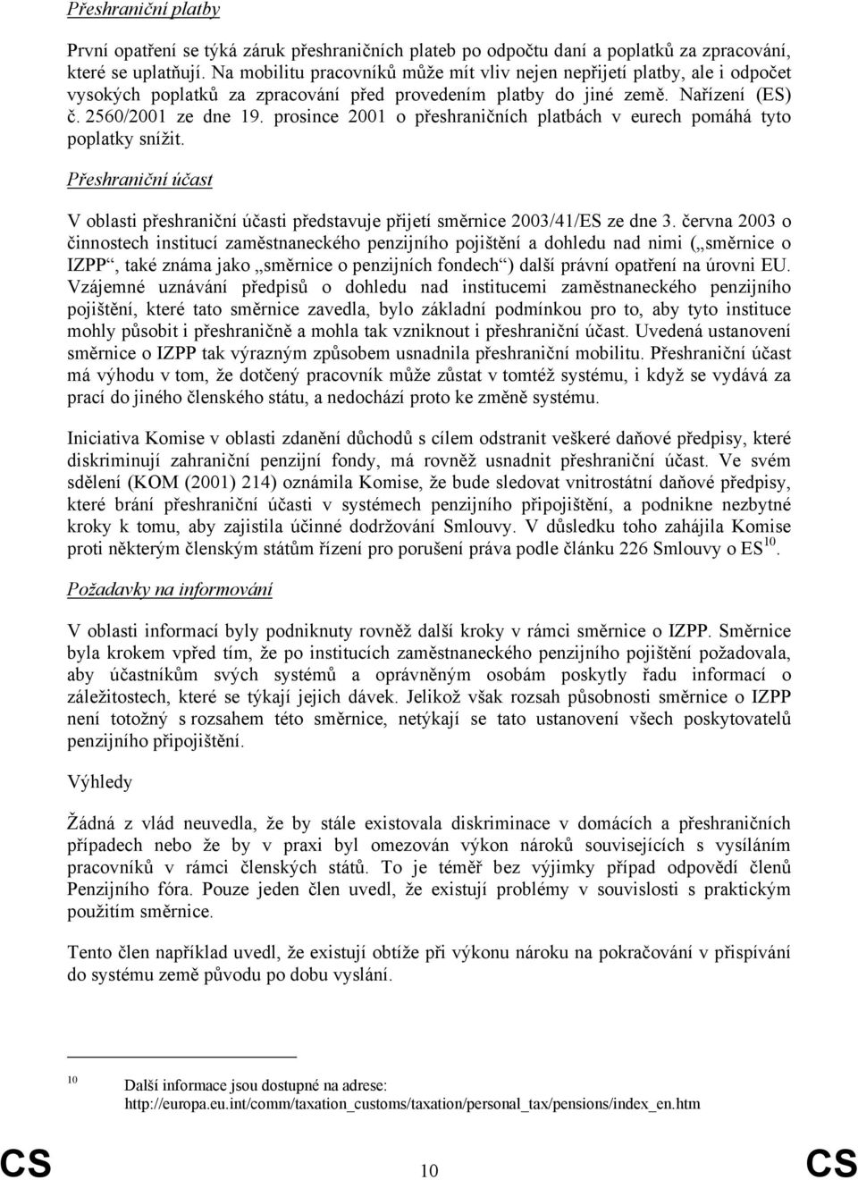 prosince 2001 o přeshraničních platbách v eurech pomáhá tyto poplatky snížit. Přeshraniční účast V oblasti přeshraniční účasti představuje přijetí směrnice 2003/41/ES ze dne 3.