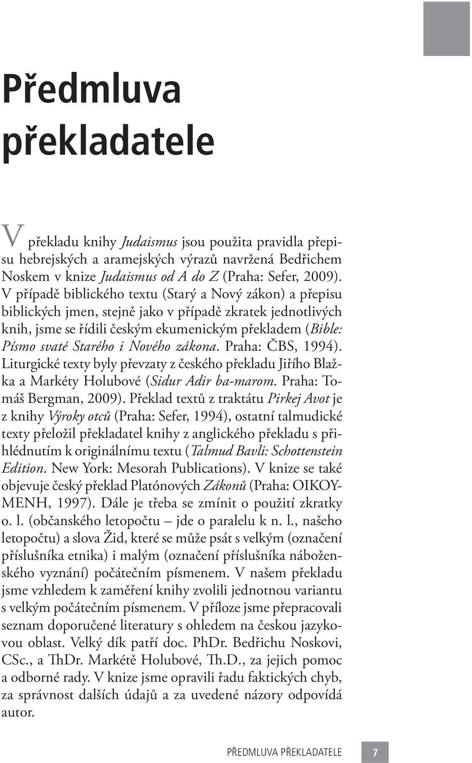 Nového zákona. Praha: ČBS, 1994). Liturgické texty byly převzaty z českého překladu Jiřího Blažka a Markéty Holubové (Sidur Adir ba-marom. Praha: Tomáš Bergman, 2009).