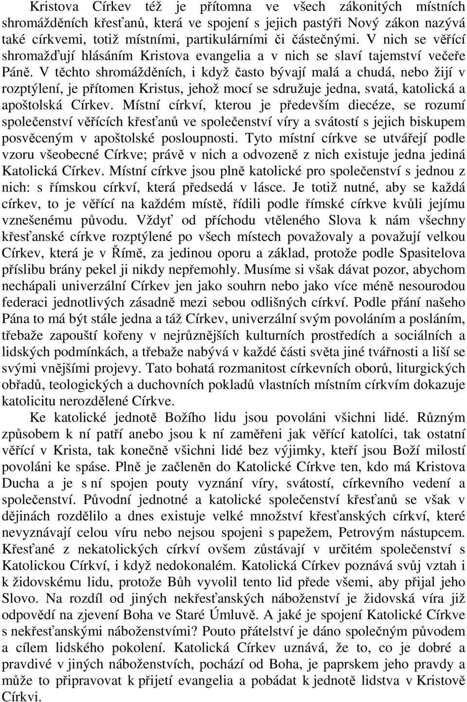 V těchto shromážděních, i když často bývají malá a chudá, nebo žijí v rozptýlení, je přítomen Kristus, jehož mocí se sdružuje jedna, svatá, katolická a apoštolská Církev.