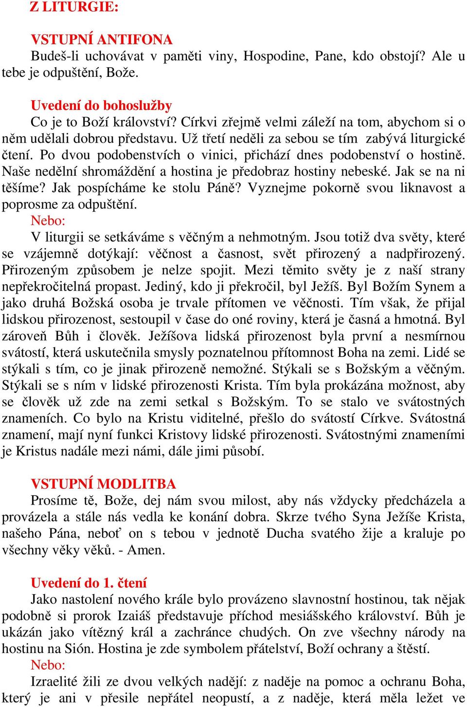 Po dvou podobenstvích o vinici, přichází dnes podobenství o hostině. Naše nedělní shromáždění a hostina je předobraz hostiny nebeské. Jak se na ni těšíme? Jak pospícháme ke stolu Páně?