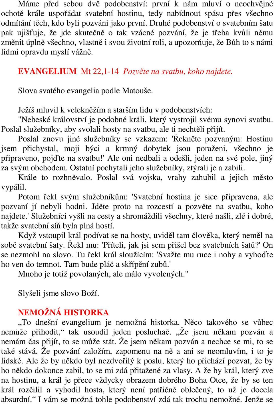 opravdu myslí vážně. EVANGELIUM Mt 22,1-14 Pozvěte na svatbu, koho najdete. Slova svatého evangelia podle Matouše.