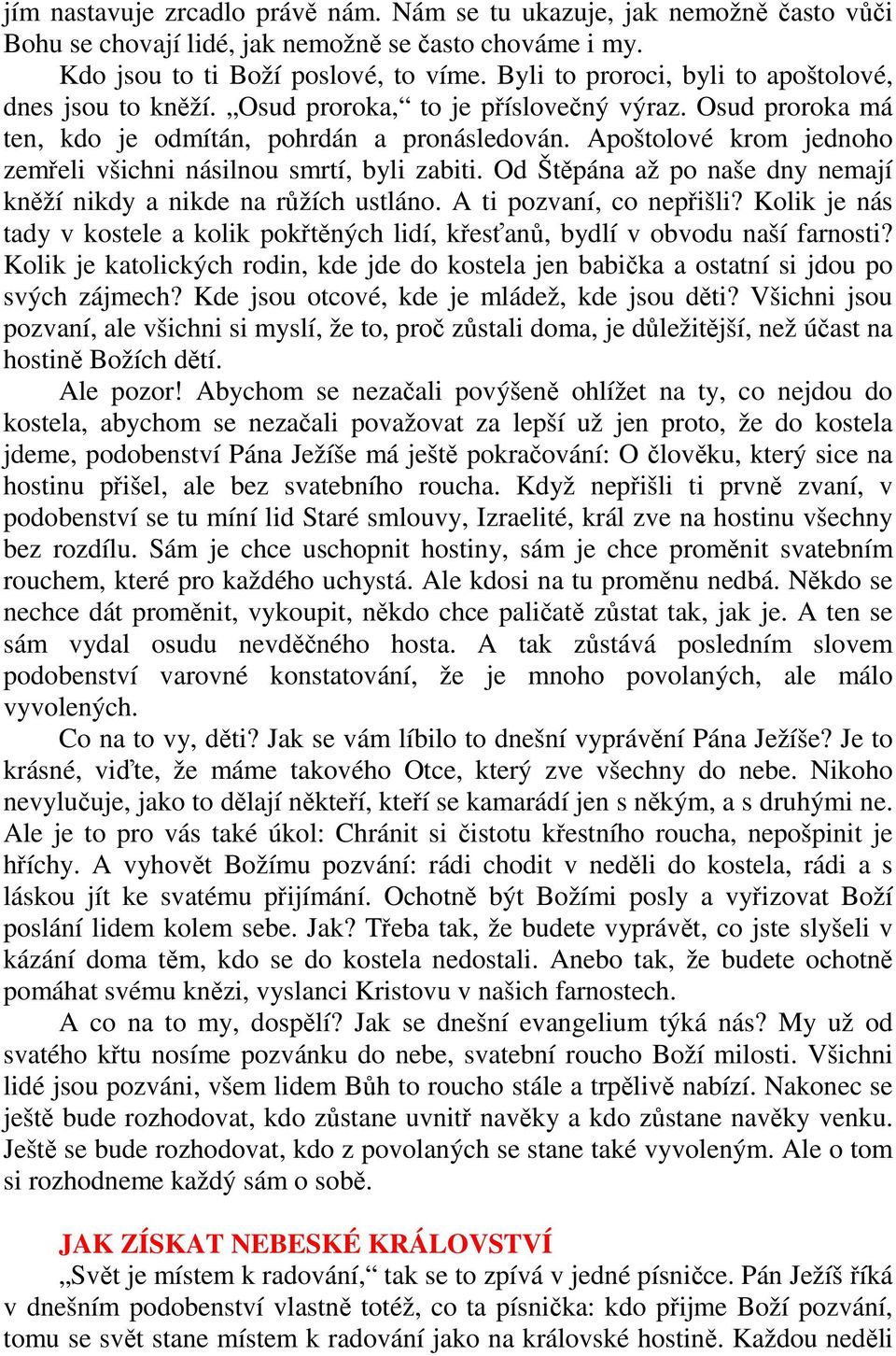 Apoštolové krom jednoho zemřeli všichni násilnou smrtí, byli zabiti. Od Štěpána až po naše dny nemají kněží nikdy a nikde na růžích ustláno. A ti pozvaní, co nepřišli?