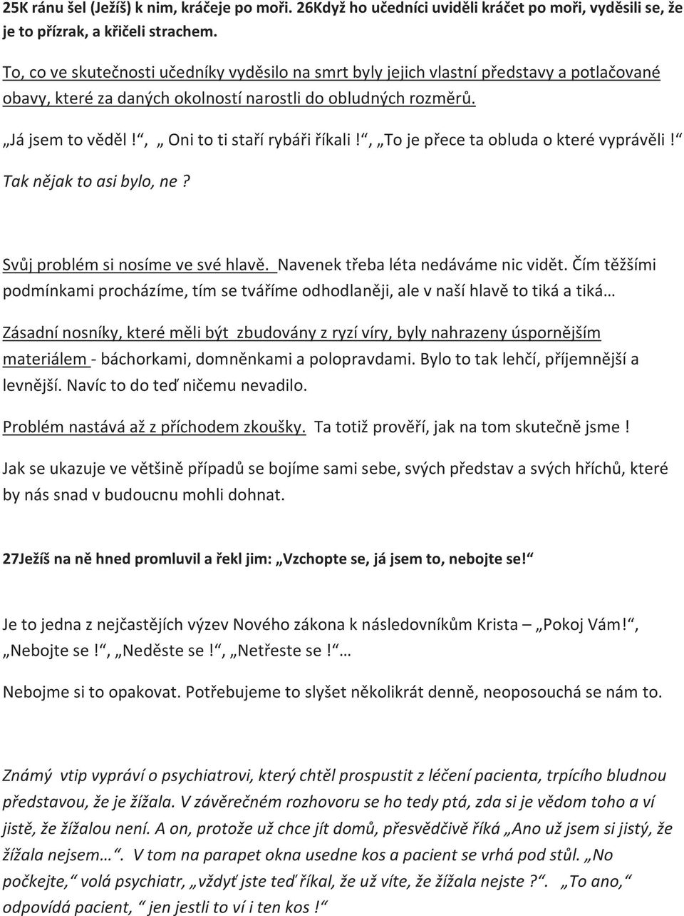 , Oni to ti staří rybáři říkali!, To je přece ta obluda o které vyprávěli! Tak nějak to asi bylo, ne? Svůj problém si nosíme ve své hlavě. Navenek třeba léta nedáváme nic vidět.