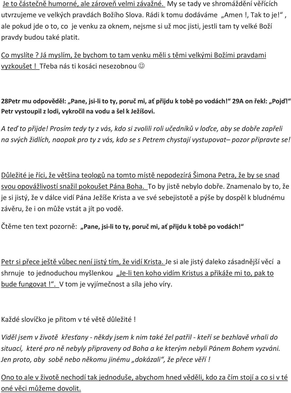 Já myslím, že bychom to tam venku měli s těmi velkými Božími pravdami vyzkoušet! Třeba nás ti kosáci nesezobnou 28Petr mu odpověděl: Pane, jsi-li to ty, poruč mi, ať přijdu k tobě po vodách!