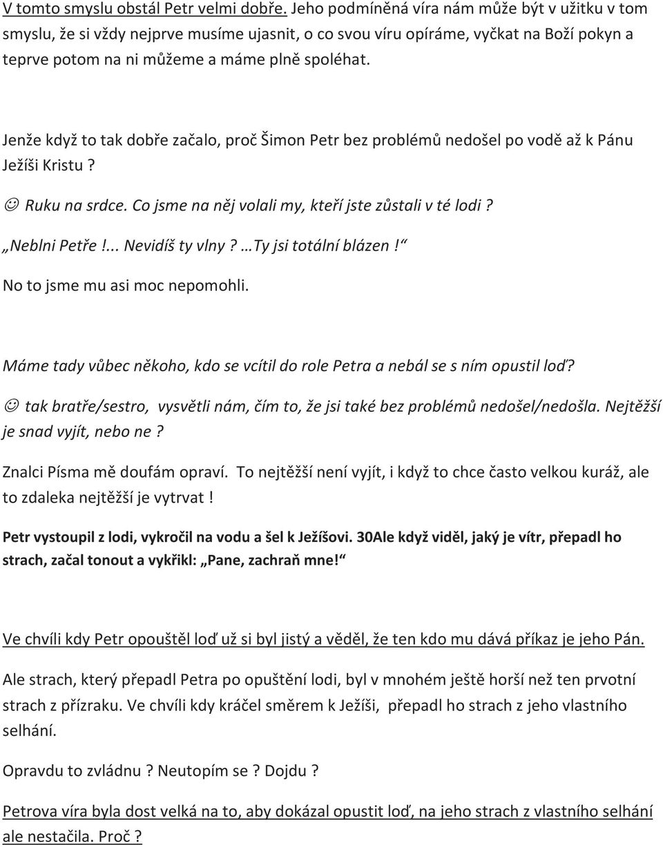 Jenže když to tak dobře začalo, proč Šimon Petr bez problémů nedošel po vodě až k Pánu Ježíši Kristu? Ruku na srdce. Co jsme na něj volali my, kteří jste zůstali v té lodi? Neblni Petře!