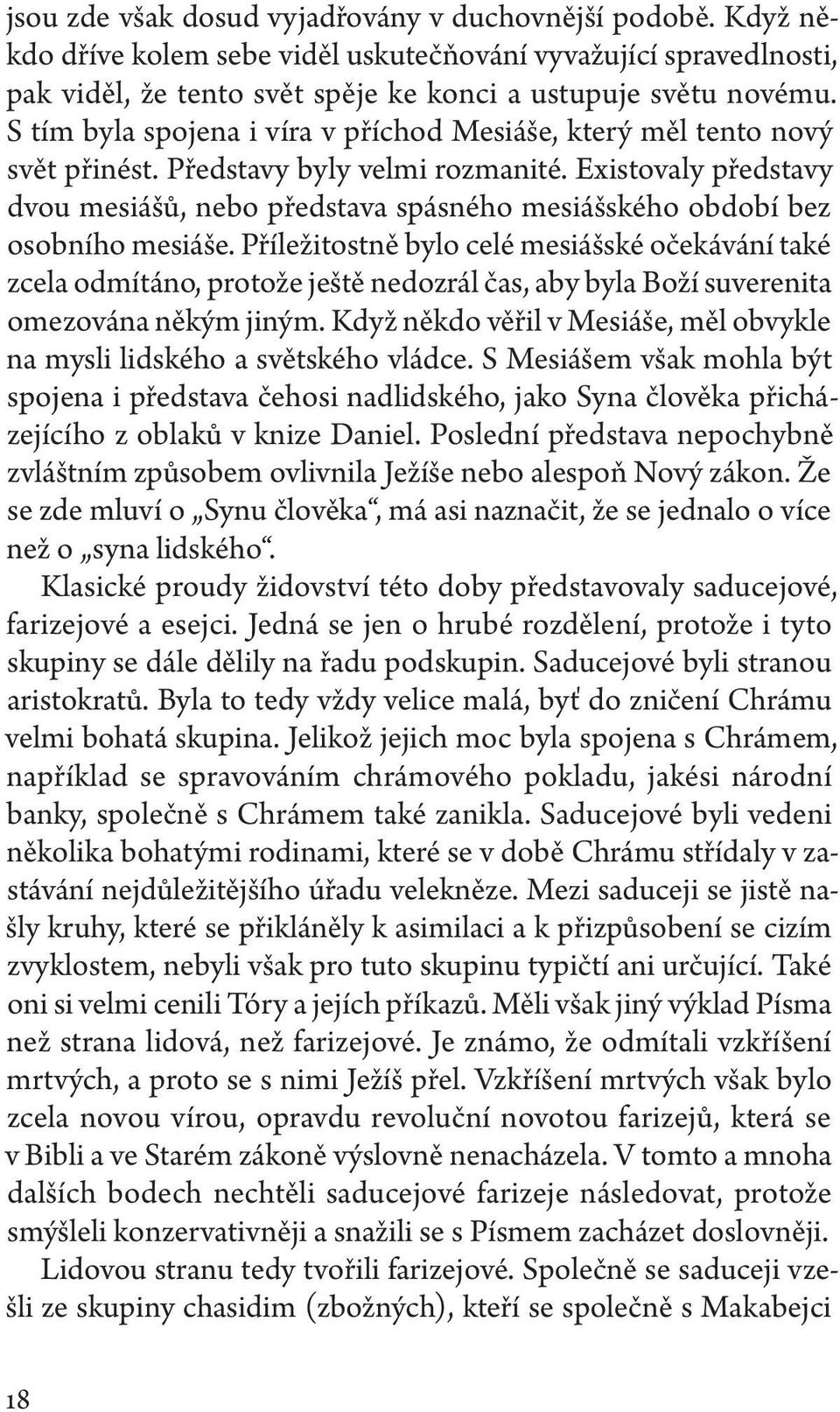 Existovaly představy dvou mesiášů, nebo představa spásného mesiášského období bez osobního mesiáše.