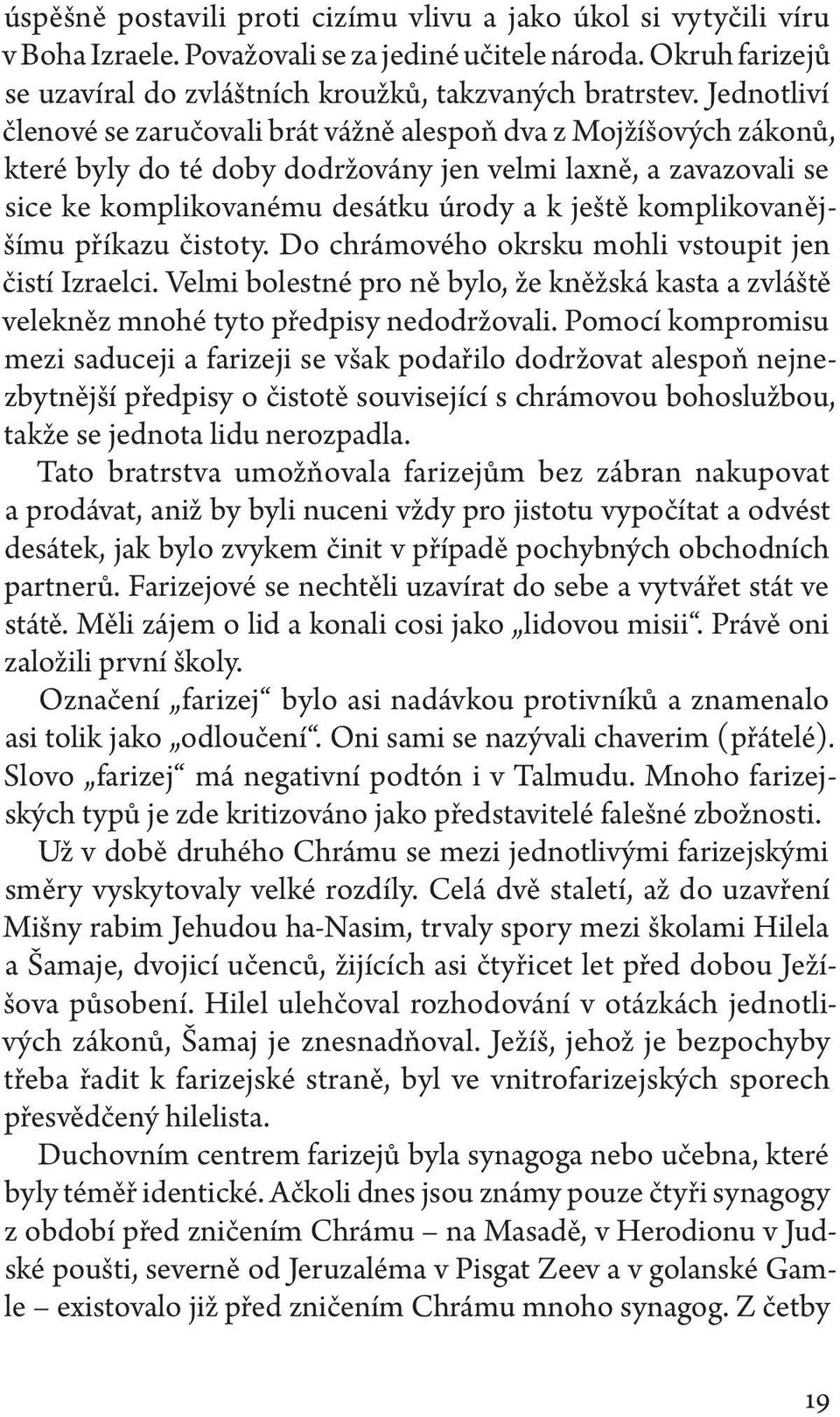 komplikovanějšímu příkazu čistoty. Do chrámového okrsku mohli vstoupit jen čistí Izraelci. Velmi bolestné pro ně bylo, že kněžská kasta a zvláště velekněz mnohé tyto předpisy nedodržovali.