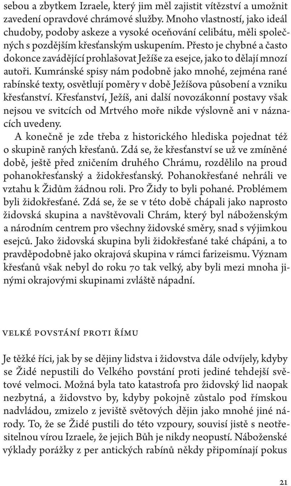 Přesto je chybné a často dokonce zavádějící prohlašovat Ježíše za esejce, jako to dělají mnozí autoři.