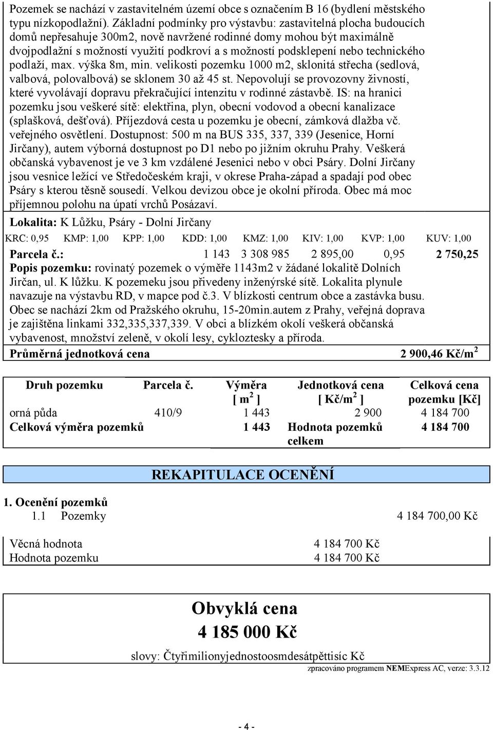 nebo technického podlaží, max. výška 8m, min. velikosti pozemku 1000 m2, sklonitá střecha (sedlová, valbová, polovalbová) se sklonem 30 až 45 st.