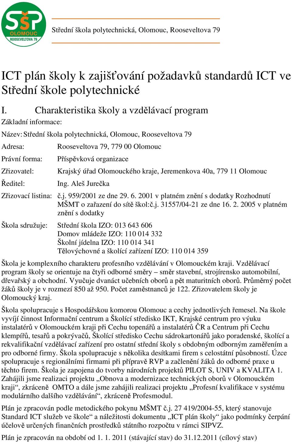 Příspěvková organizace Krajský úřad Olomouckého kraje, Jeremenkova 40a, 779 11 Olomouc Ing. Aleš Jurečka Zřizovací listina: č.j. 959/2001 ze dne 29. 6.