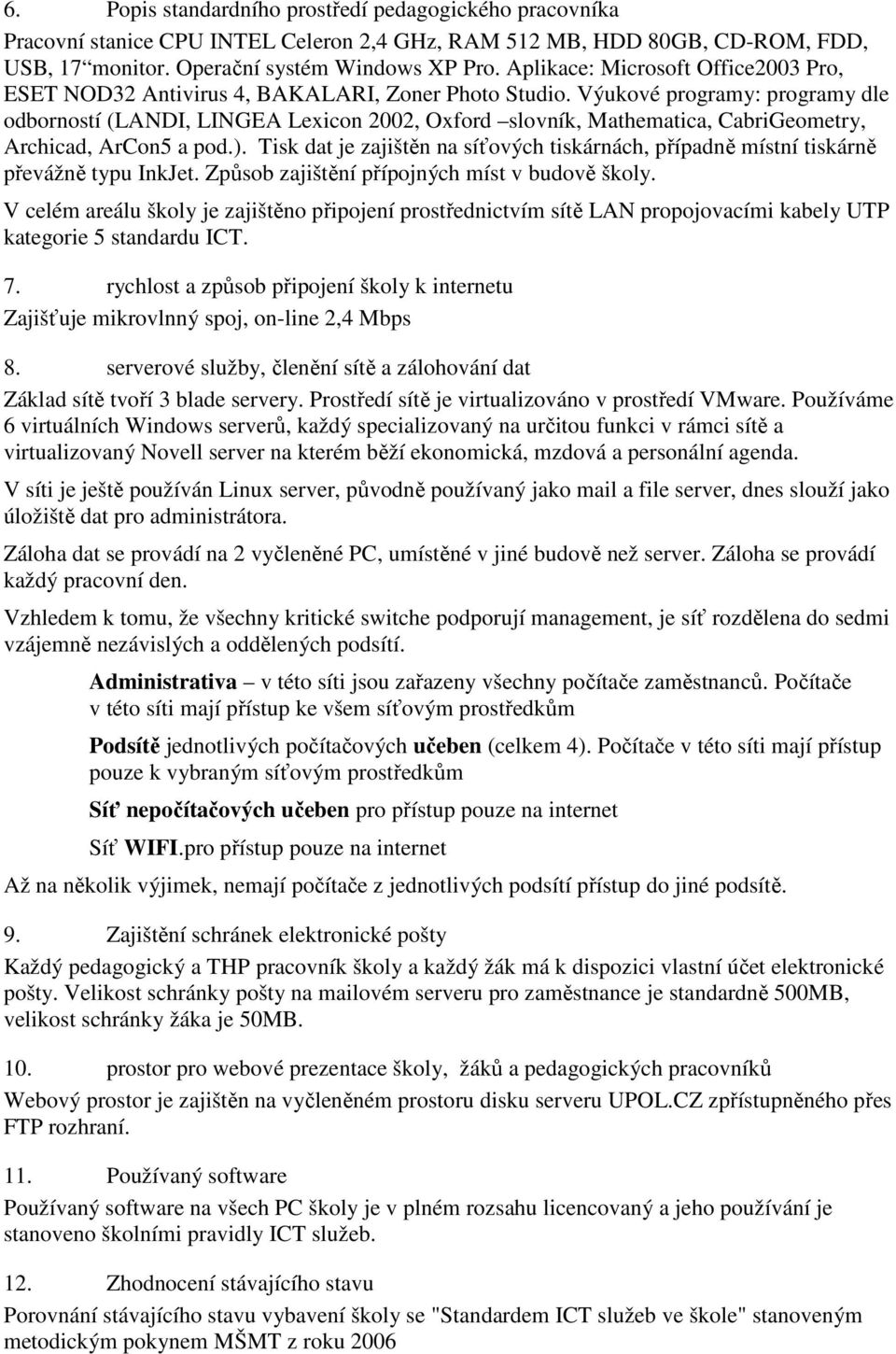 Výukové programy: programy dle odborností (LANDI, LINGEA Lexicon 2002, Oxford slovník, Mathematica, CabriGeometry, Archicad, ArCon5 a pod.).