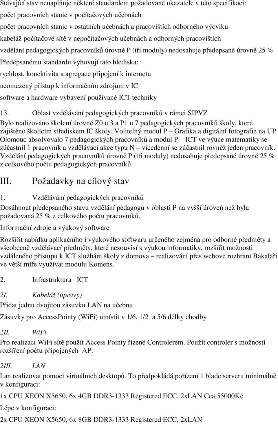 standardu vyhovují tato hlediska: rychlost, konektivita a agregace připojení k internetu neomezený přístup k informačním zdrojům v IC software a hardware vybavení používané ICT techniky 13.