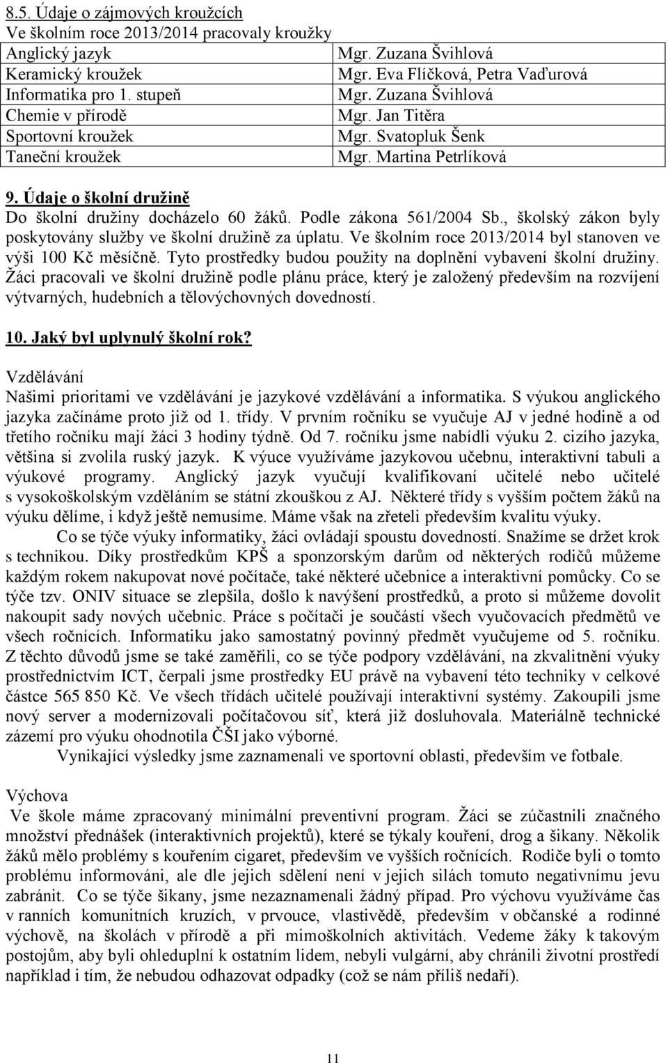 Podle zákona 561/2004 Sb., školský zákon byly poskytovány služby ve školní družině za úplatu. Ve školním roce 2013/2014 byl stanoven ve výši 100 Kč měsíčně.