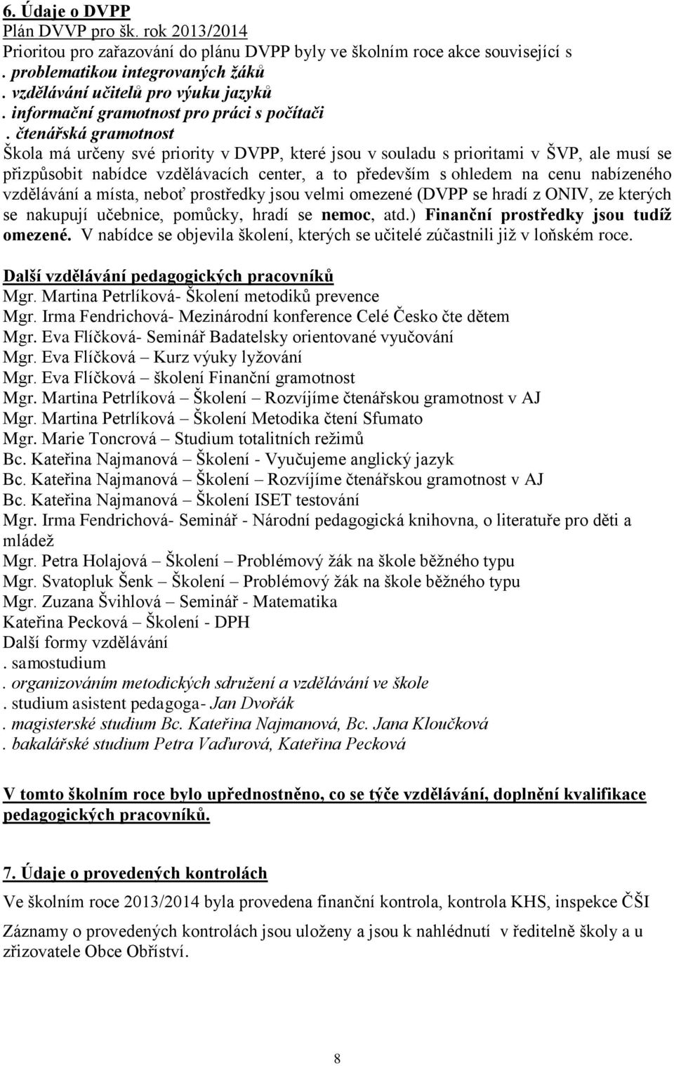 čtenářská gramotnost Škola má určeny své priority v DVPP, které jsou v souladu s prioritami v ŠVP, ale musí se přizpůsobit nabídce vzdělávacích center, a to především s ohledem na cenu nabízeného