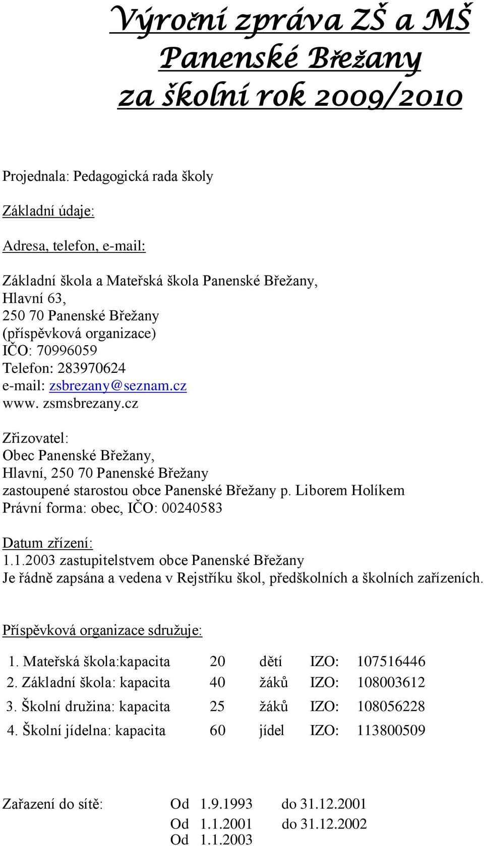 cz Zřizovatel: Obec Panenské Břežany, Hlavní, 250 70 Panenské Břežany zastoupené starostou obce Panenské Břežany p. Liborem Holíkem Právní forma: obec, IČO: 00240583 Datum zřízení: 1.