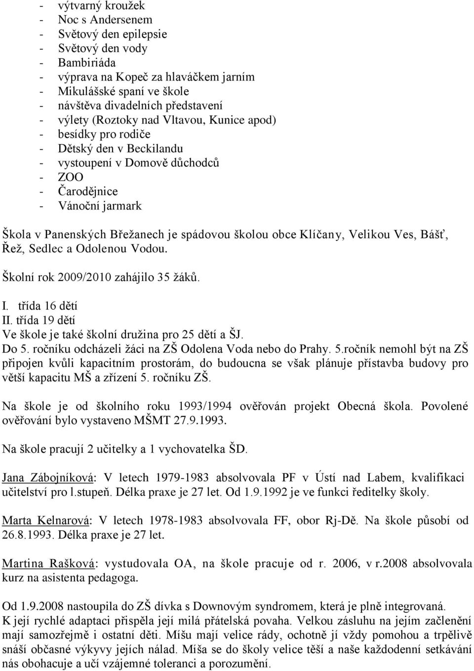 školou obce Klíčany, Velikou Ves, Bášť, Řež, Sedlec a Odolenou Vodou. Školní rok 2009/2010 zahájilo 35 žáků. I. třída 16 dětí II. třída 19 dětí Ve škole je také školní družina pro 25 dětí a ŠJ. Do 5.