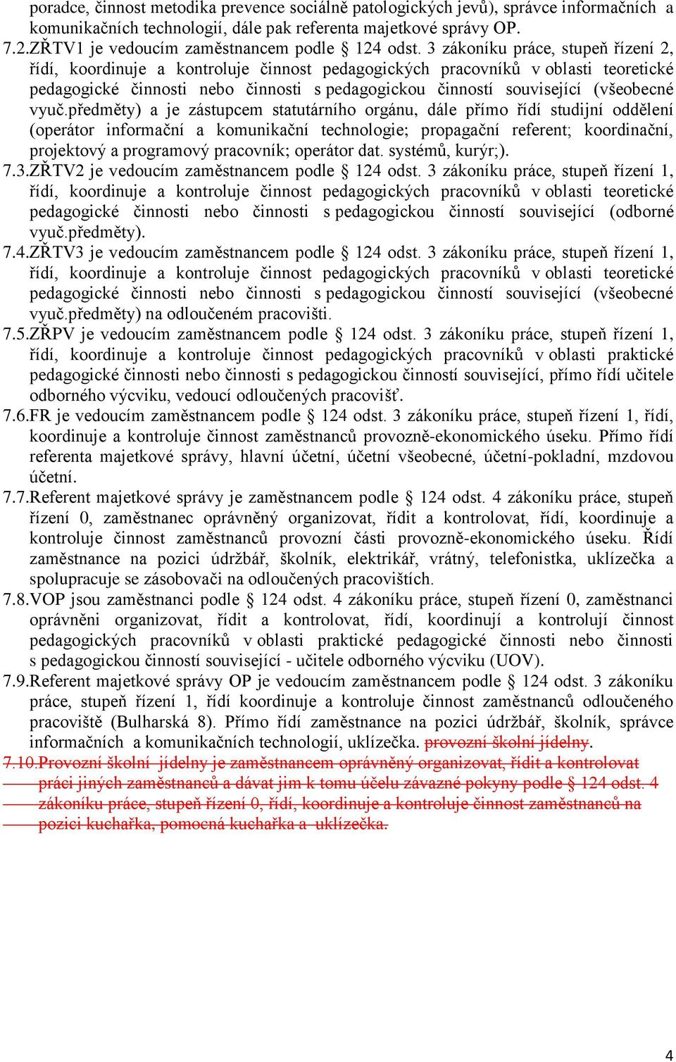 předměty) a je zástupcem statutárního orgánu, dále přímo řídí studijní oddělení (operátor informační a komunikační technologie; propagační referent; koordinační, projektový a programový pracovník;