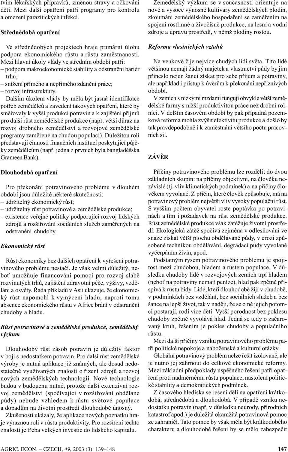 Mezi hlavní úkoly vlády ve støedním období patøí: podpora makroekonomické stability a odstranìní bariér trhu; snížení pøímého a nepøímého zdanìní práce; rozvoj infrastruktury.