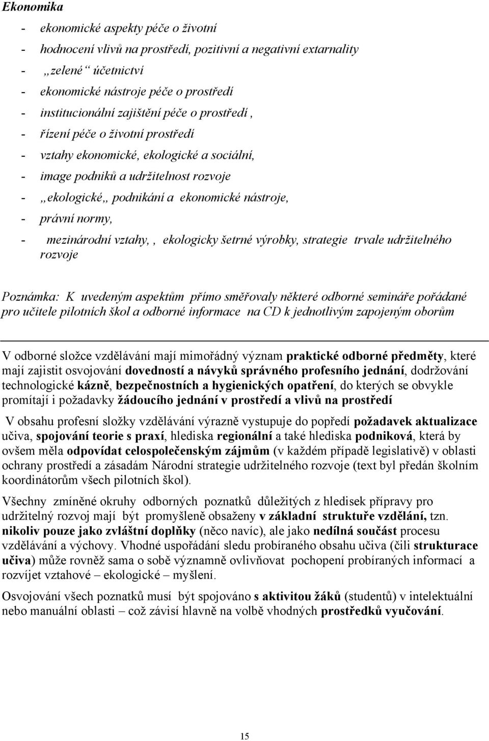 mezinárodní vztahy,, ekologicky šetrné výrobky, strategie trvale udržitelného rozvoje Poznámka: K uvedeným aspektům přímo směřovaly některé odborné semináře pořádané pro učitele pilotních škol a