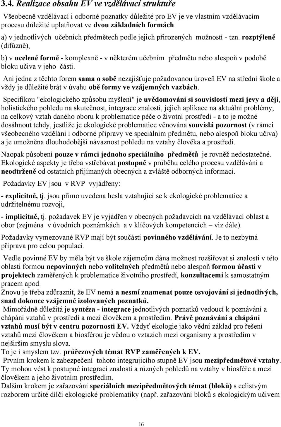 rozptýleně (difúzně), b) v ucelené formě - komplexně - v některém učebním předmětu nebo alespoň v podobě bloku učiva v jeho části.