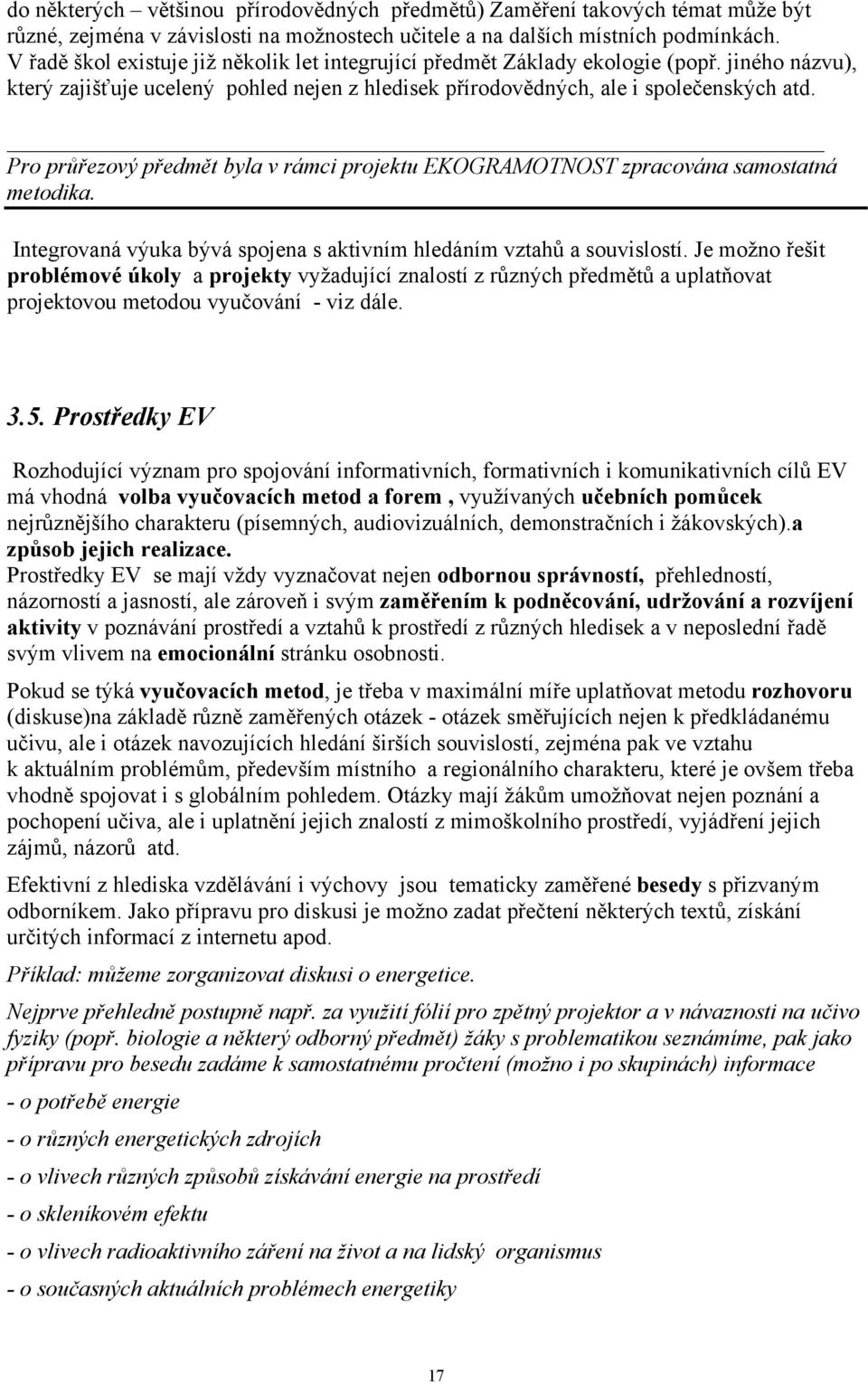 Pro průřezový předmět byla v rámci projektu EKOGRAMOTNOST zpracována samostatná metodika. Integrovaná výuka bývá spojena s aktivním hledáním vztahů a souvislostí.