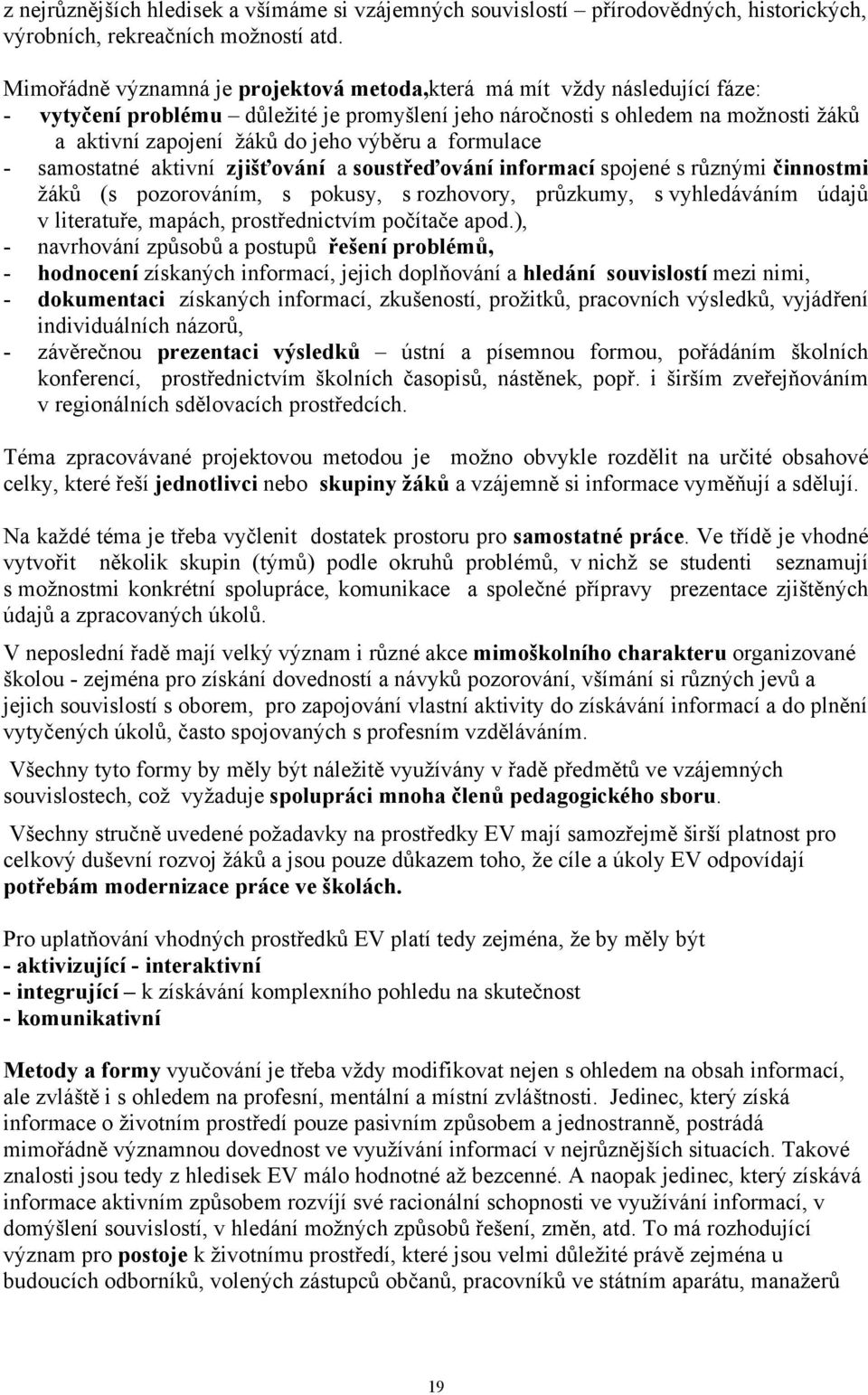 výběru a formulace - samostatné aktivní zjišťování a soustřeďování informací spojené s různými činnostmi žáků (s pozorováním, s pokusy, s rozhovory, průzkumy, s vyhledáváním údajů v literatuře,