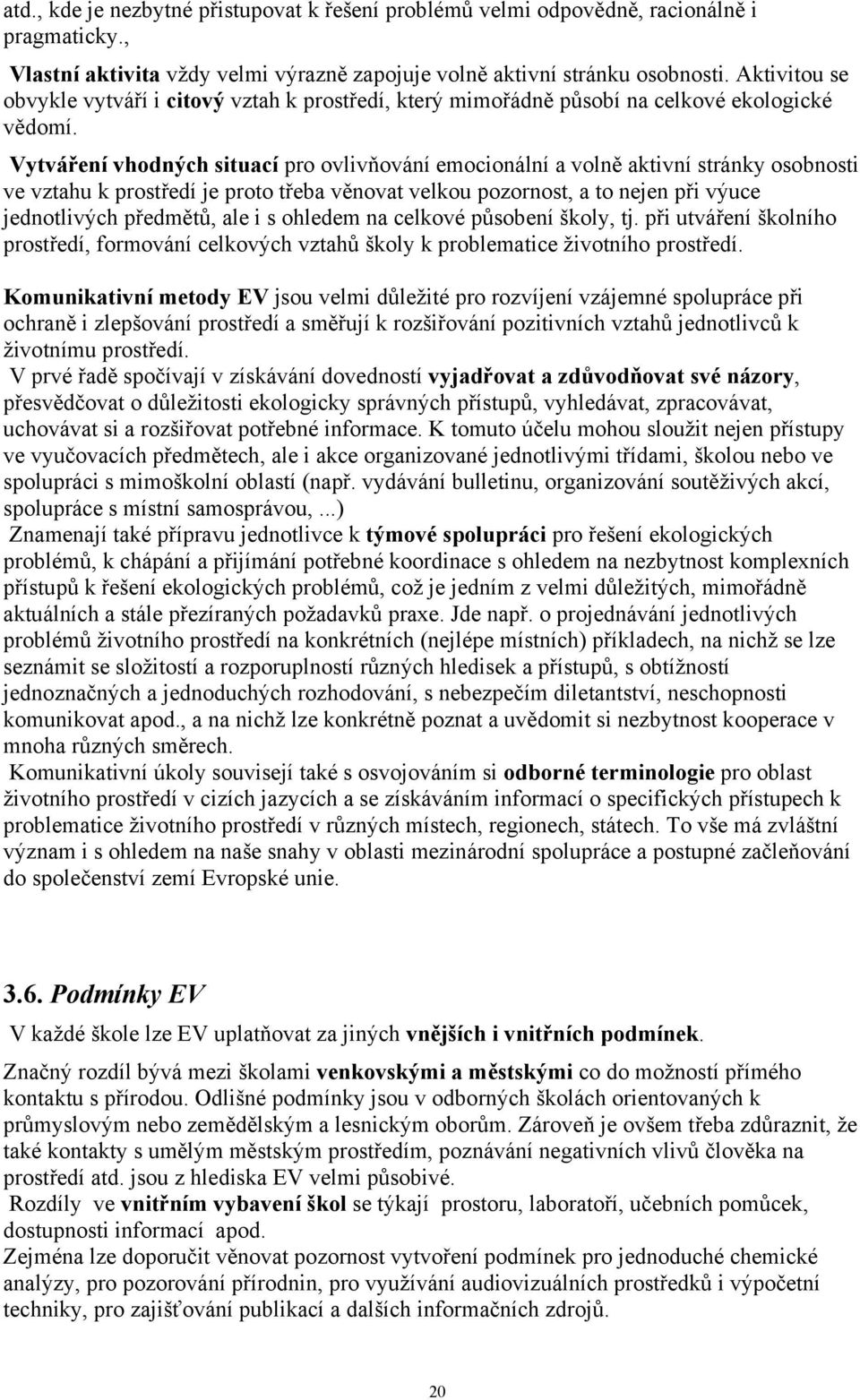 Vytváření vhodných situací pro ovlivňování emocionální a volně aktivní stránky osobnosti ve vztahu k prostředí je proto třeba věnovat velkou pozornost, a to nejen při výuce jednotlivých předmětů, ale