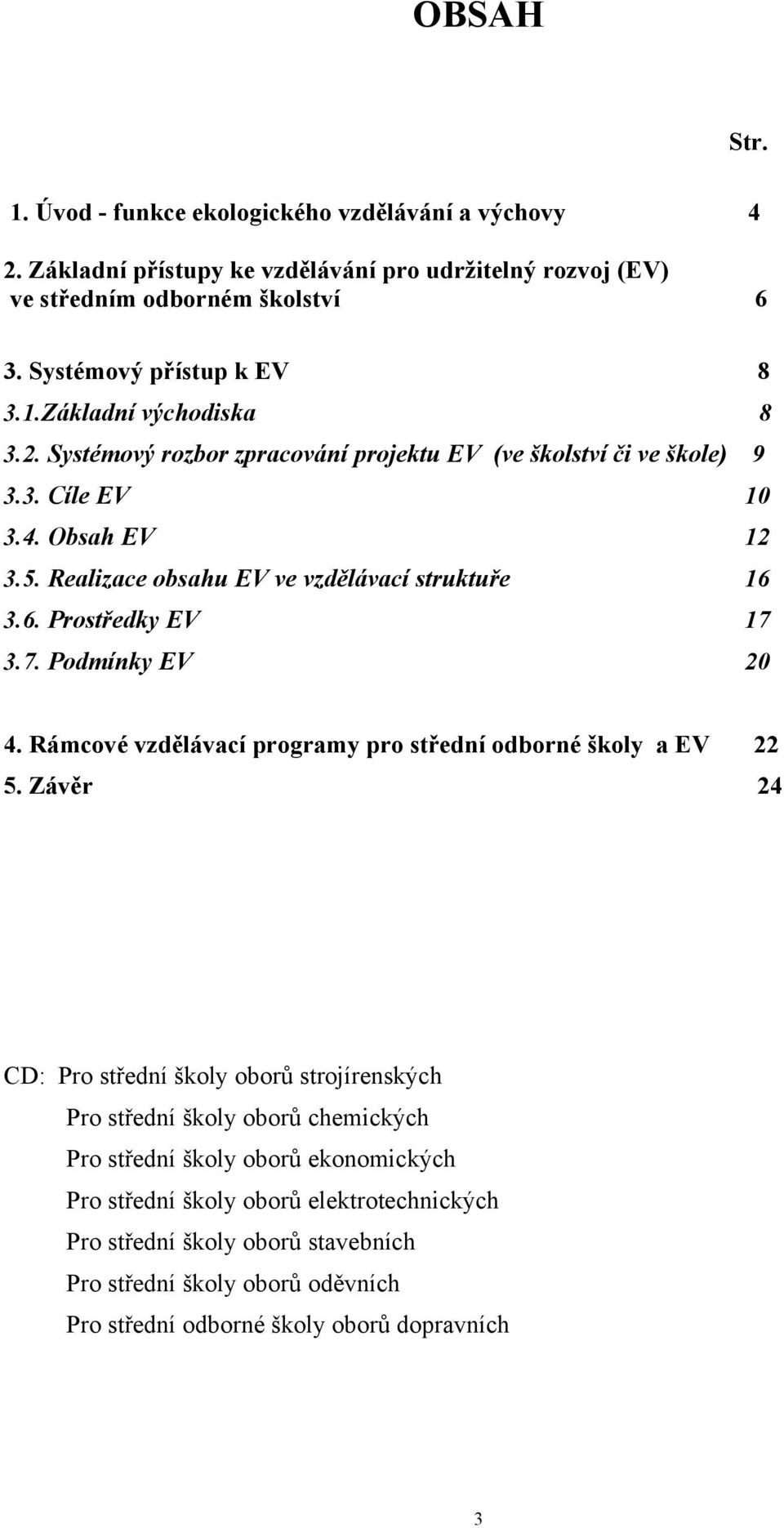 3.7. Podmínky EV 20 4. Rámcové vzdělávací programy pro střední odborné školy a EV 22 5.