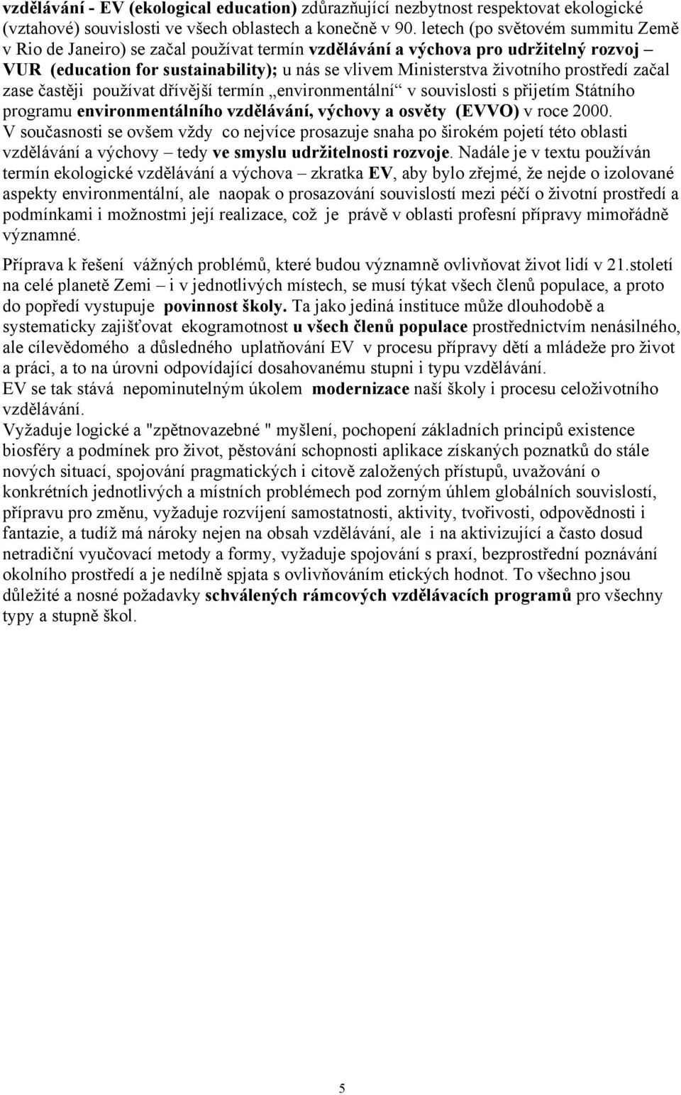 prostředí začal zase častěji používat dřívější termín environmentální v souvislosti s přijetím Státního programu environmentálního vzdělávání, výchovy a osvěty (EVVO) v roce 2000.