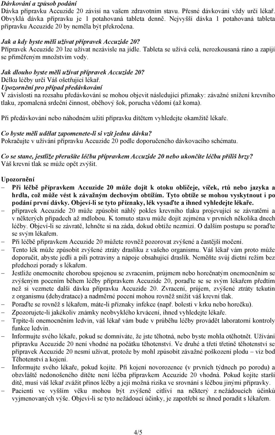 Tableta se užívá celá, nerozkousaná ráno a zapíjí se přiměřeným množstvím vody. Jak dlouho byste měli užívat přípravek Accuzide 20? Délku léčby určí Váš ošetřující lékař.