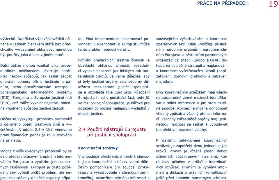 Existuje například několik způsobů, jak zaslat žádost o právní pomoc: přímo justičním orgánům, nebo prostřednictvím Interpolu, Schengenského informačního systému (SIS), Eurojustu a Evropské justiční