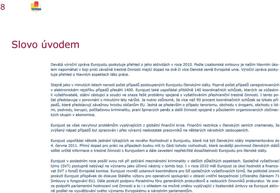 Výroční zpráva poskytuje přehled o hlavních aspektech této práce. Stejně jako v minulých letech narostl počet případů postoupených Eurojustu členskými státy.